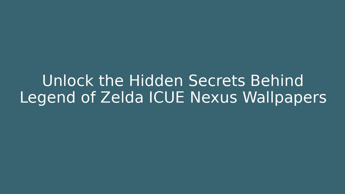 Unlock the Hidden Secrets Behind Legend of Zelda ICUE Nexus Wallpapers
