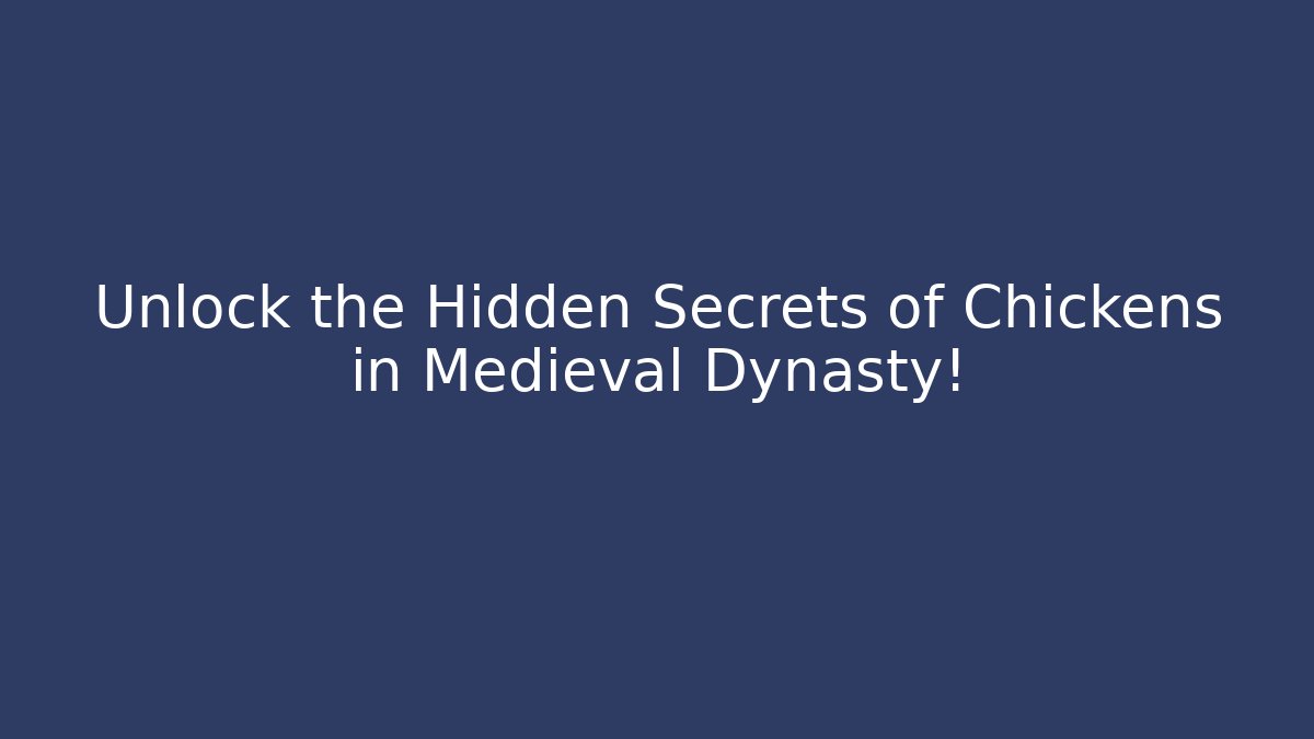 Unlock the Hidden Secrets of Chickens in Medieval Dynasty!
