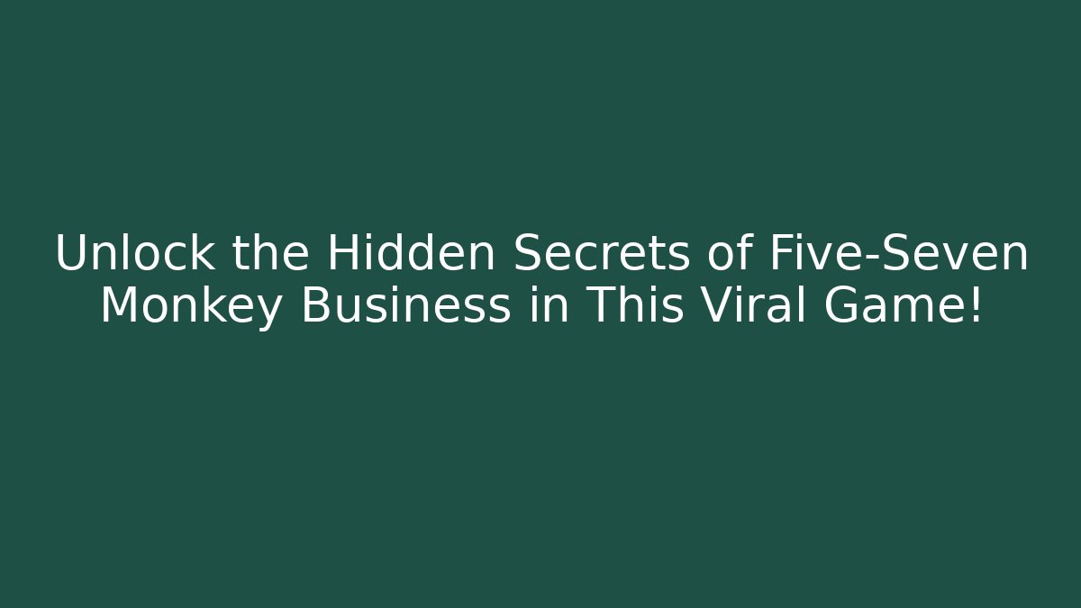 Unlock the Hidden Secrets of Five-Seven Monkey Business in This Viral Game!