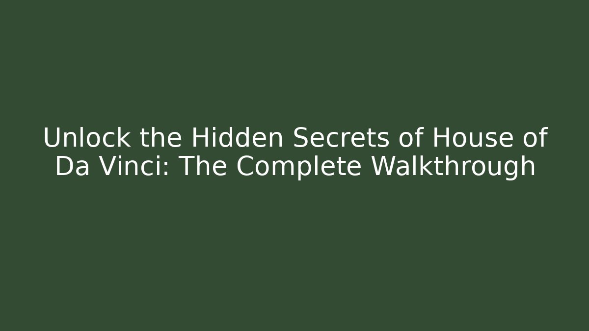 Unlock the Hidden Secrets of House of Da Vinci: The Complete Walkthrough