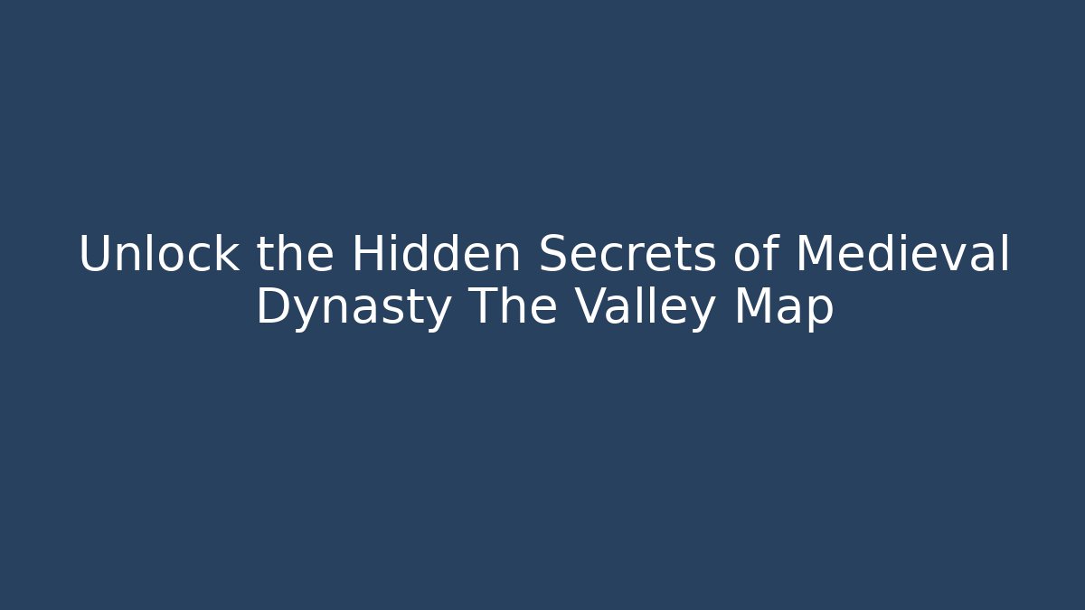 Unlock the Hidden Secrets of Medieval Dynasty The Valley Map