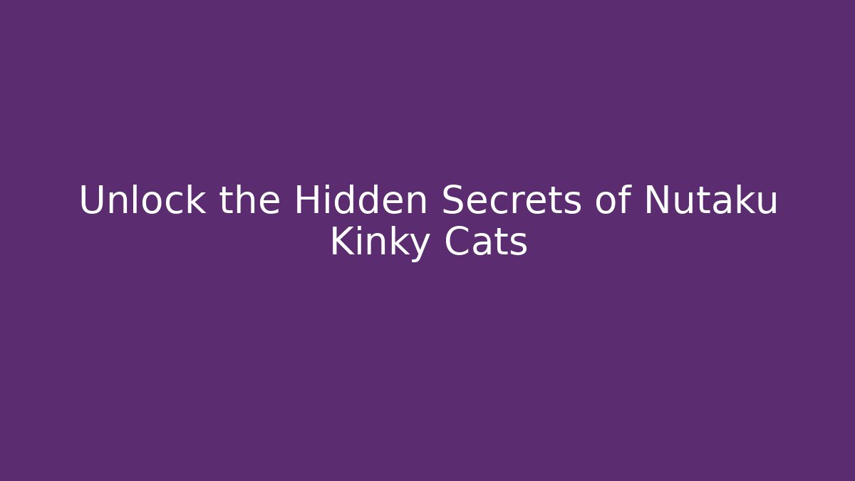Unlock the Hidden Secrets of Nutaku Kinky Cats
