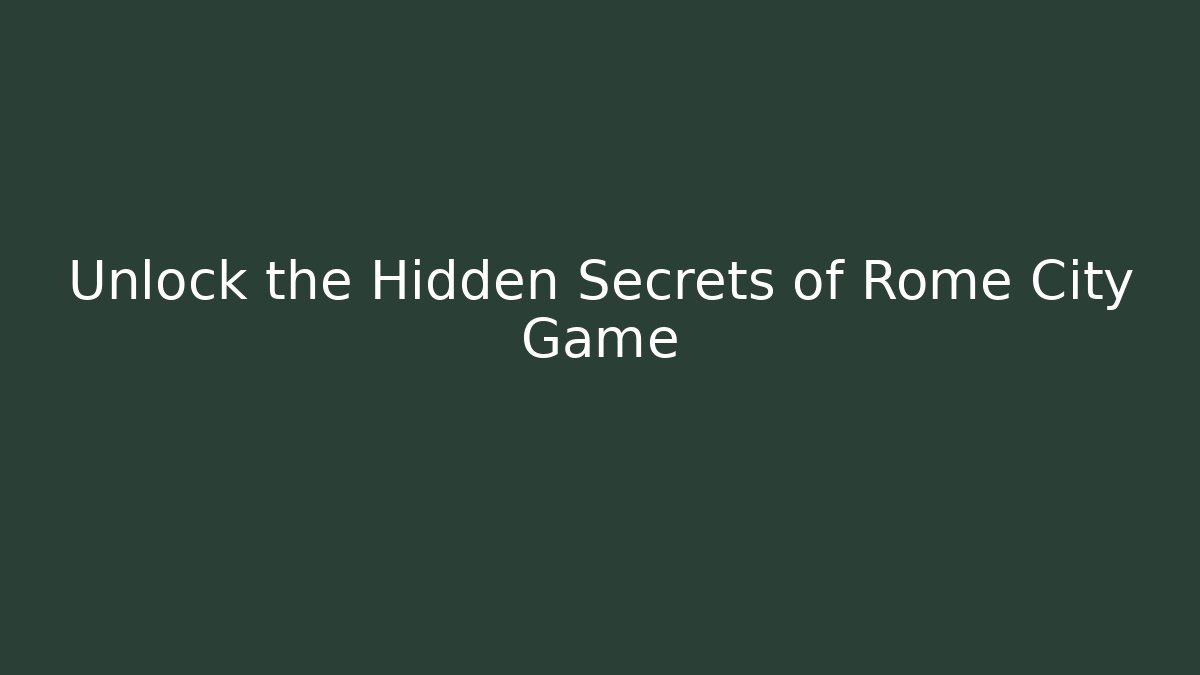 Unlock the Hidden Secrets of Rome City Game
