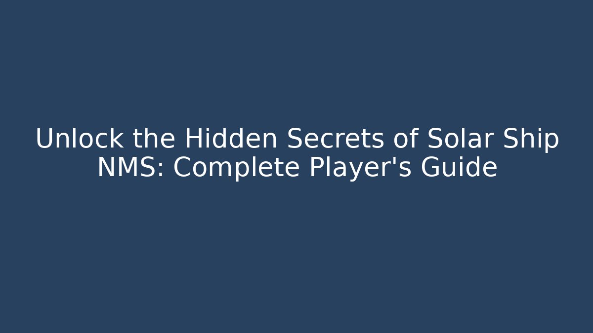 Unlock the Hidden Secrets of Solar Ship NMS: Complete Player's Guide
