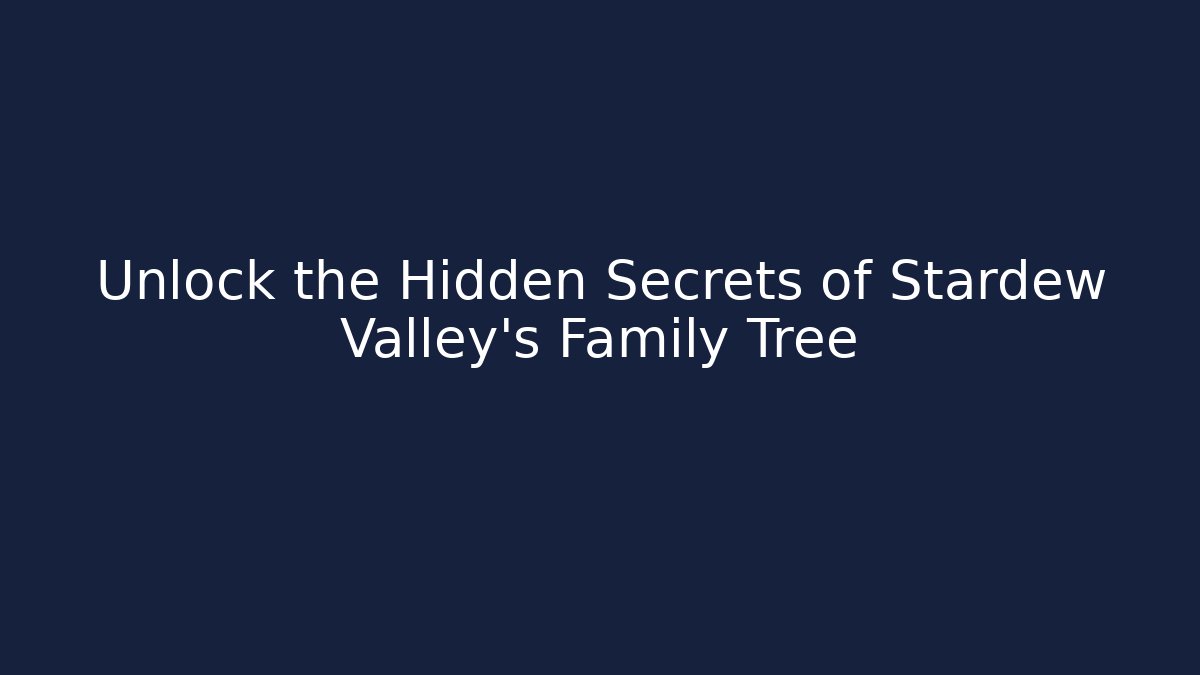 Unlock the Hidden Secrets of Stardew Valley’s Family Tree