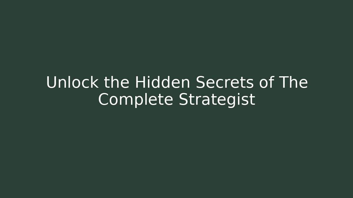 Unlock the Hidden Secrets of The Complete Strategist