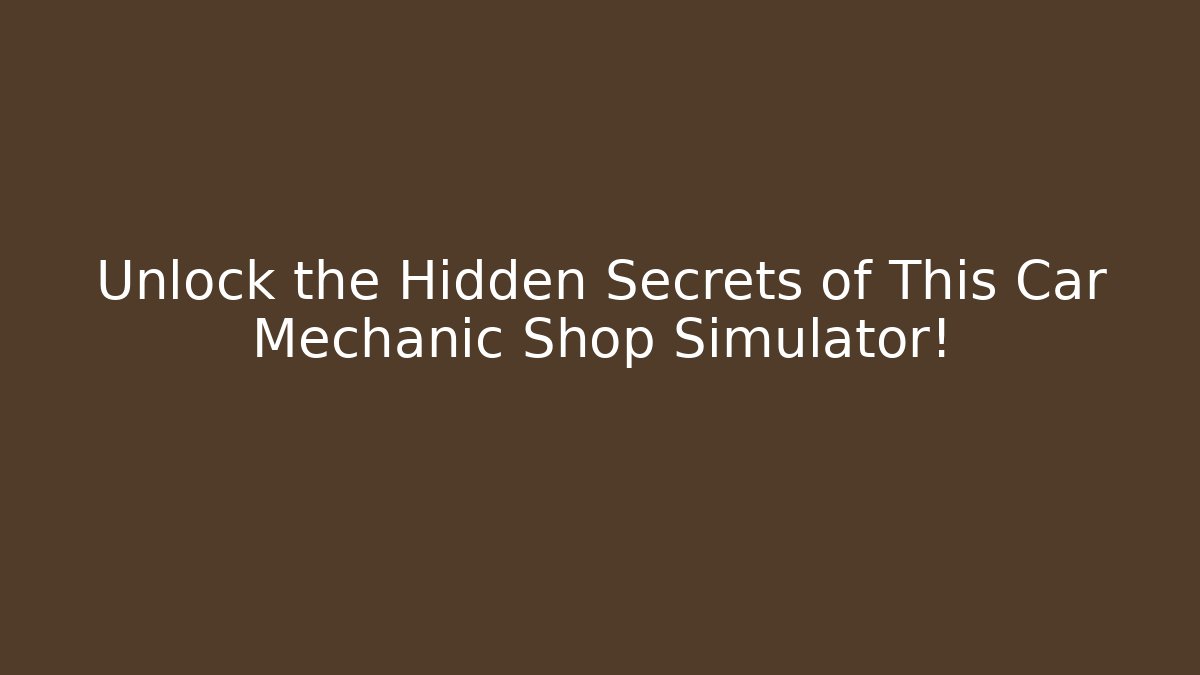Unlock the Hidden Secrets of This Car Mechanic Shop Simulator!