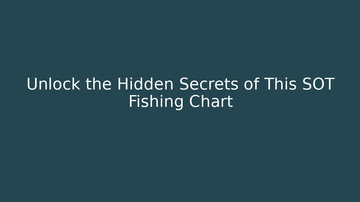Unlock the Hidden Secrets of This SOT Fishing Chart