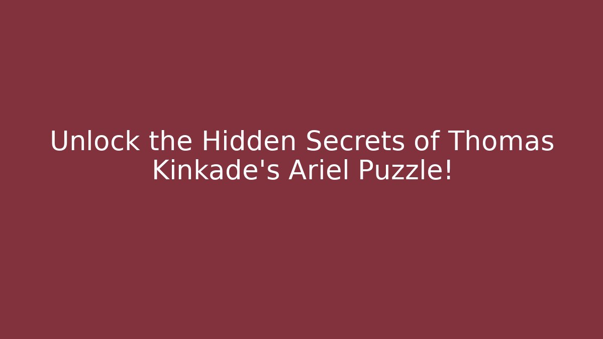 Unlock the Hidden Secrets of Thomas Kinkade's Ariel Puzzle!