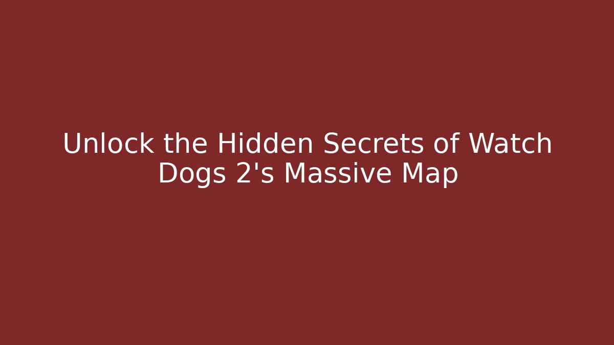 Unlock the Hidden Secrets of Watch Dogs 2's Massive Map