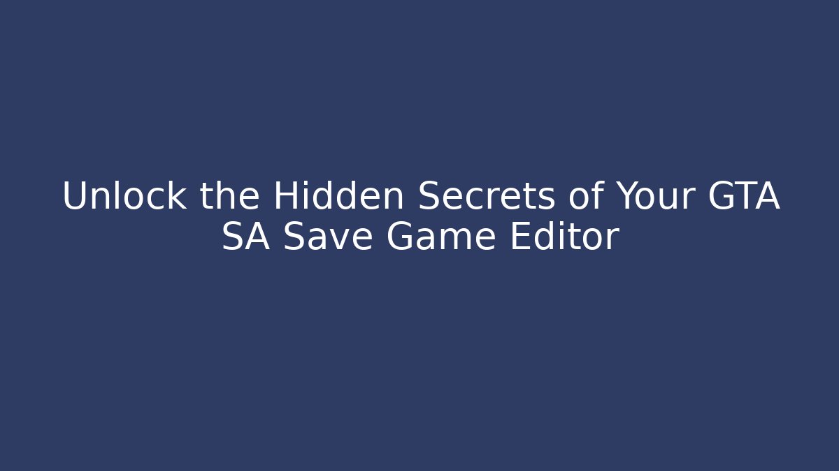 Unlock the Hidden Secrets of Your GTA SA Save Game Editor
