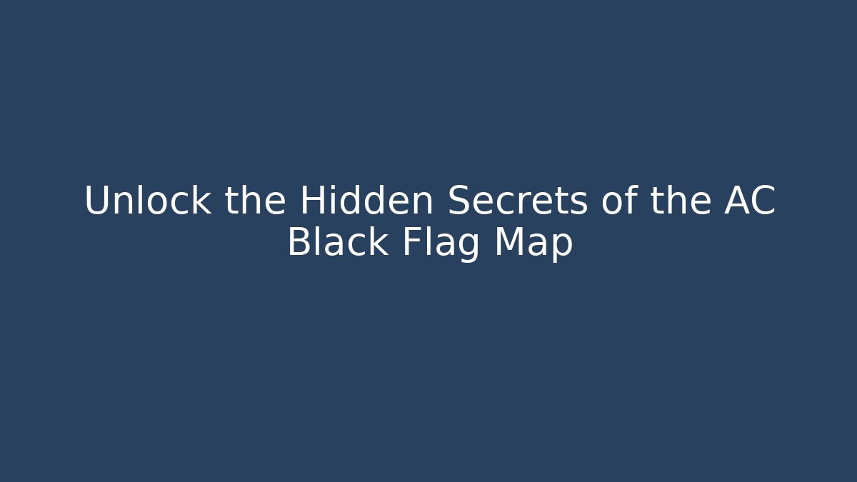 Unlock the Hidden Secrets of the AC Black Flag Map
