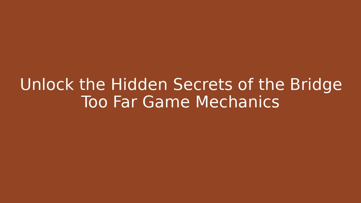 Unlock the Hidden Secrets of the Bridge Too Far Game Mechanics