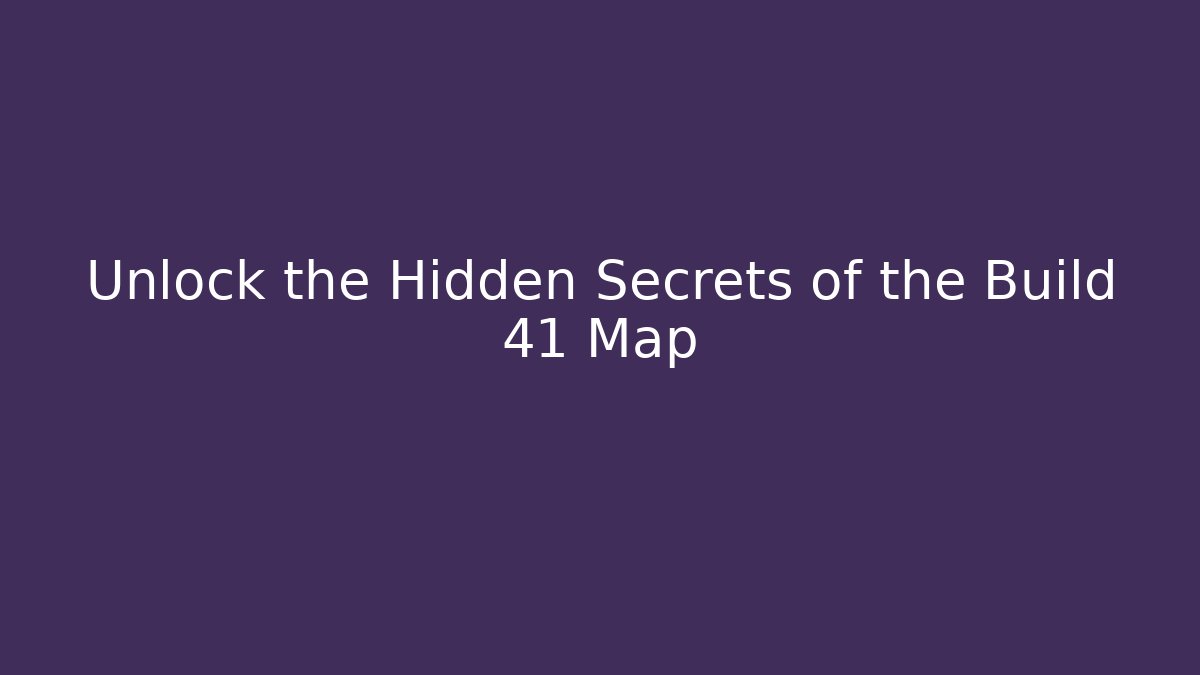 Unlock the Hidden Secrets of the Build 41 Map
