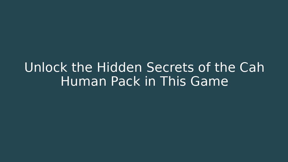 Unlock the Hidden Secrets of the Cah Human Pack in This Game