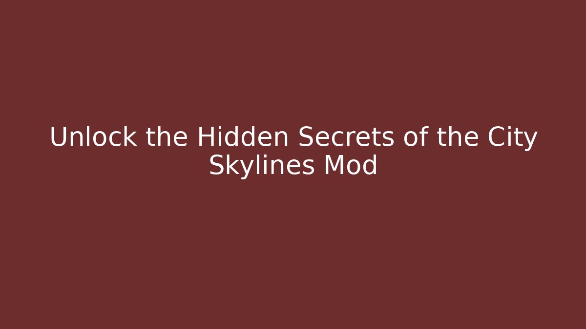 Unlock the Hidden Secrets of the City Skylines Mod