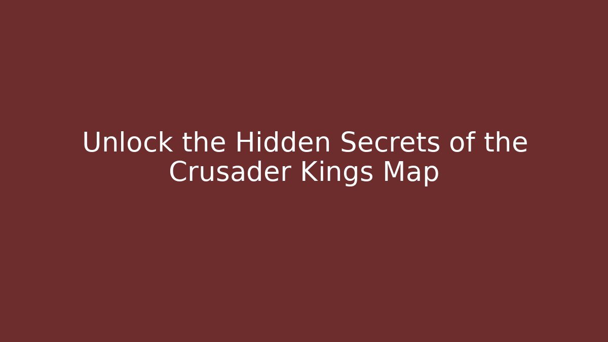 Unlock the Hidden Secrets of the Crusader Kings Map