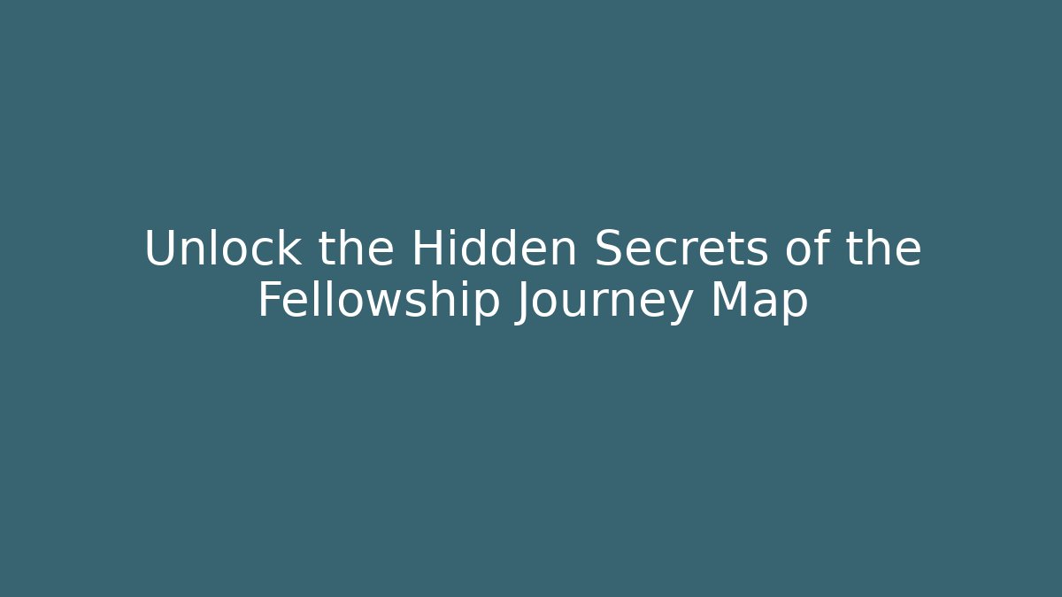 Unlock the Hidden Secrets of the Fellowship Journey Map