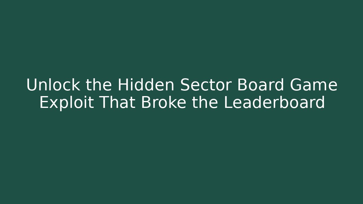 Unlock the Hidden Sector Board Game Exploit That Broke the Leaderboard