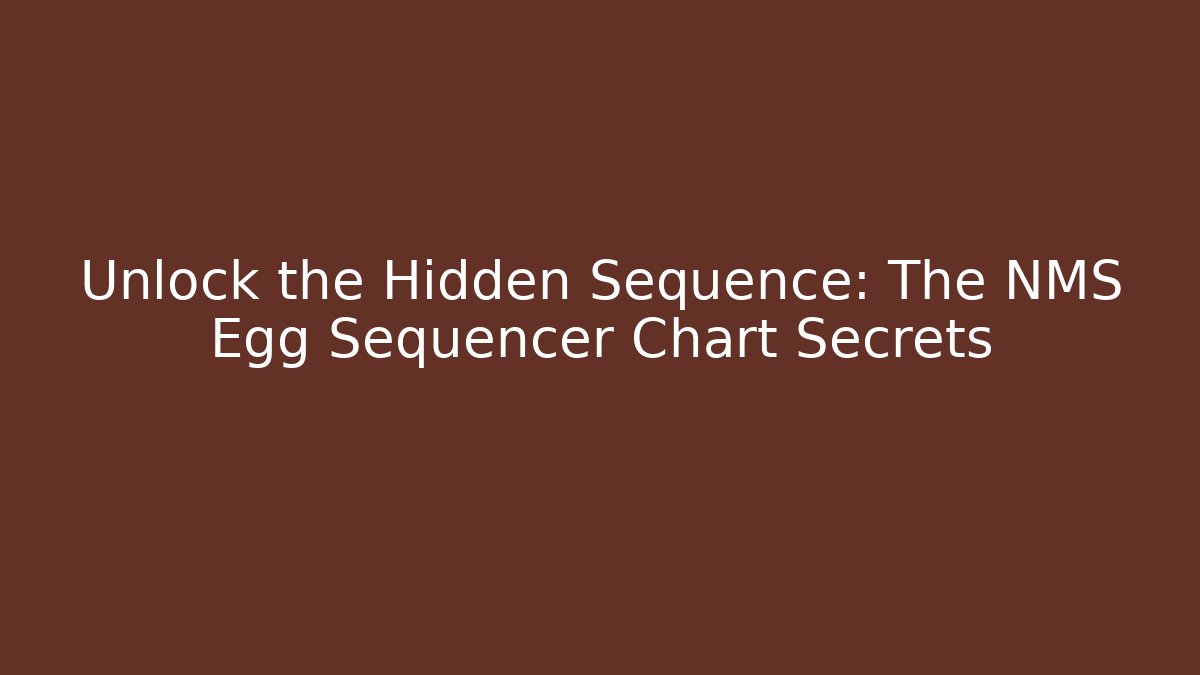 Unlock the Hidden Sequence: The NMS Egg Sequencer Chart Secrets