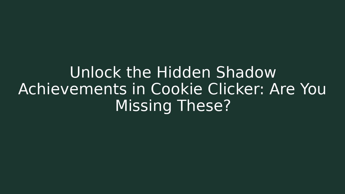 Unlock the Hidden Shadow Achievements in Cookie Clicker: Are You Missing These?