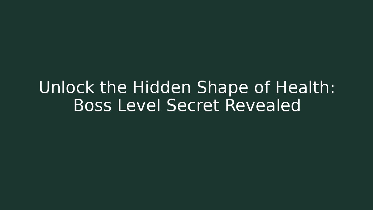 Unlock the Hidden Shape of Health: Boss Level Secret Revealed