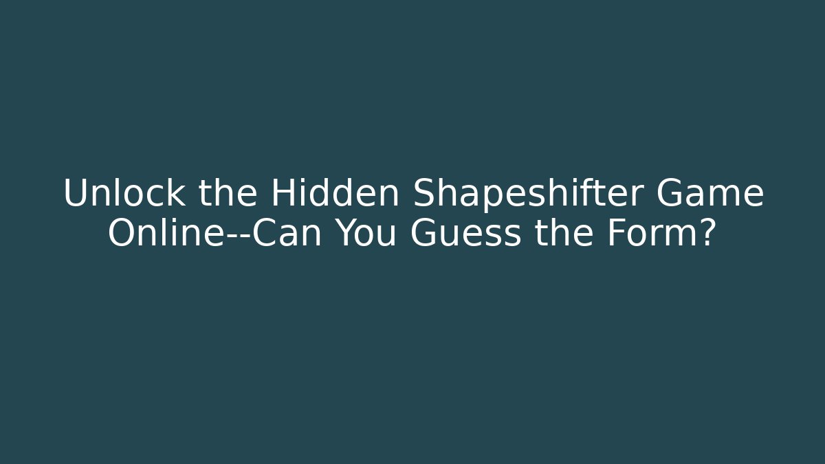 Unlock the Hidden Shapeshifter Game Online—Can You Guess the Form?
