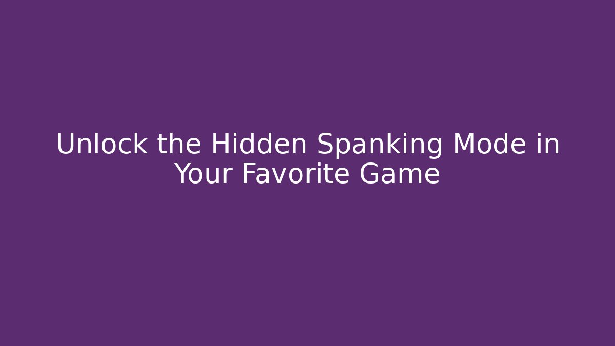 Unlock the Hidden Spanking Mode in Your Favorite Game