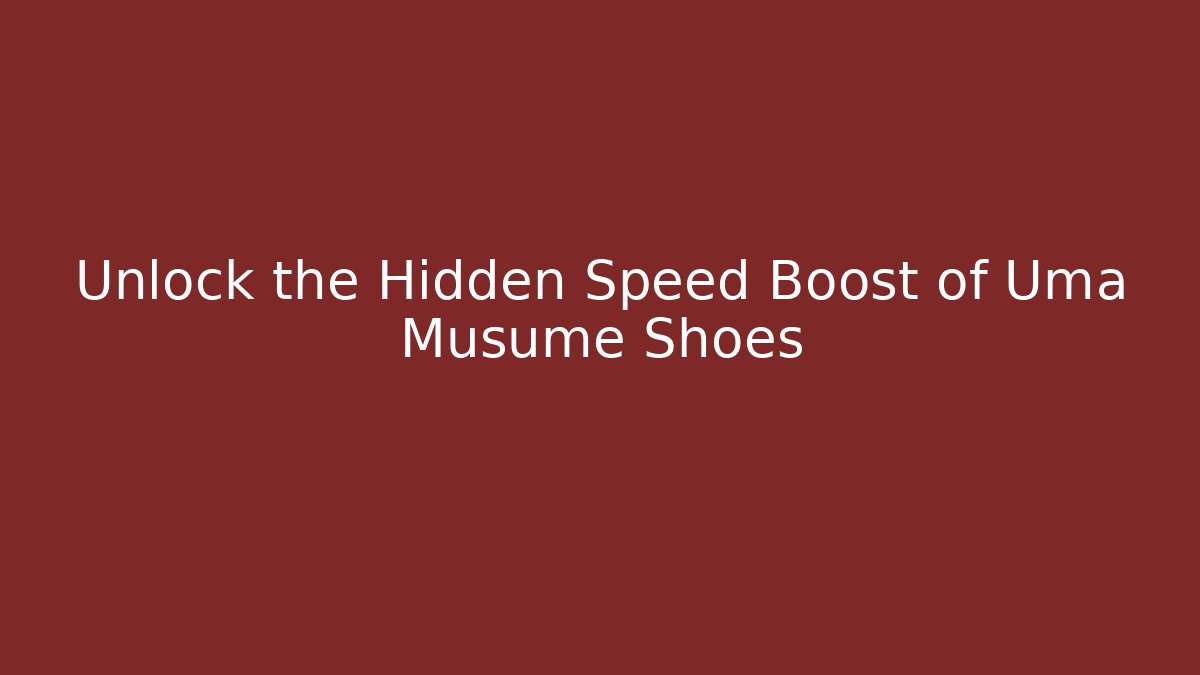 Unlock the Hidden Speed Boost of Uma Musume Shoes