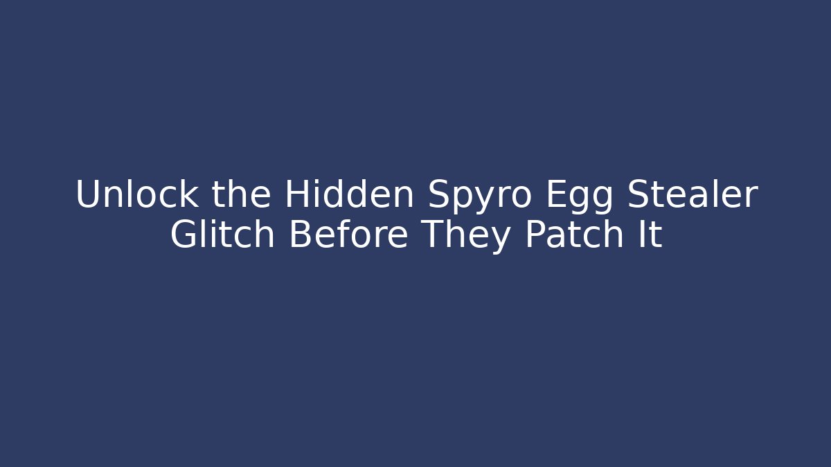 Unlock the Hidden Spyro Egg Stealer Glitch Before They Patch It