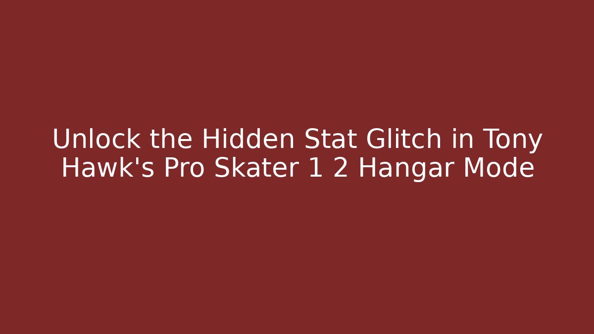 Unlock the Hidden Stat Glitch in Tony Hawk's Pro Skater 1+2 Hangar Mode