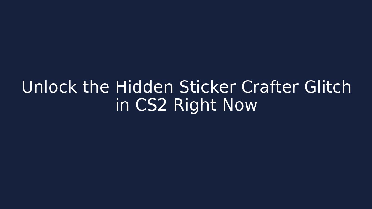 Unlock the Hidden Sticker Crafter Glitch in CS2 Right Now
