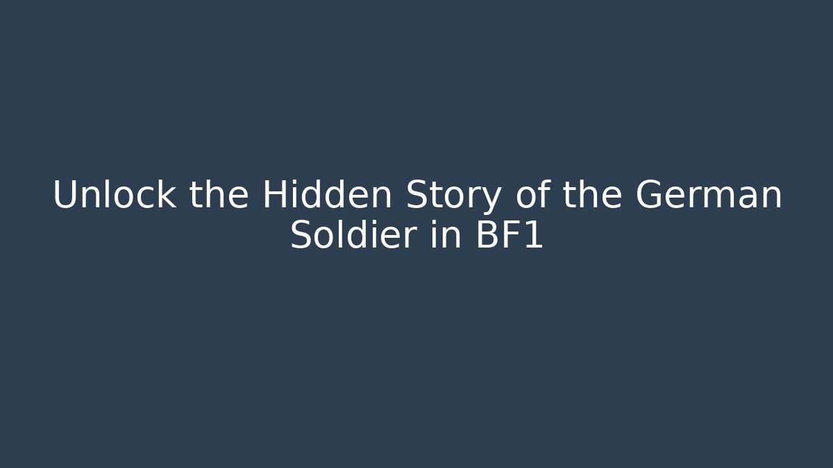 Unlock the Hidden Story of the German Soldier in BF1