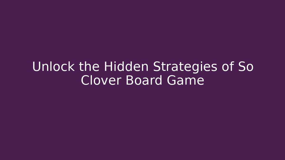 Unlock the Hidden Strategies of So Clover Board Game
