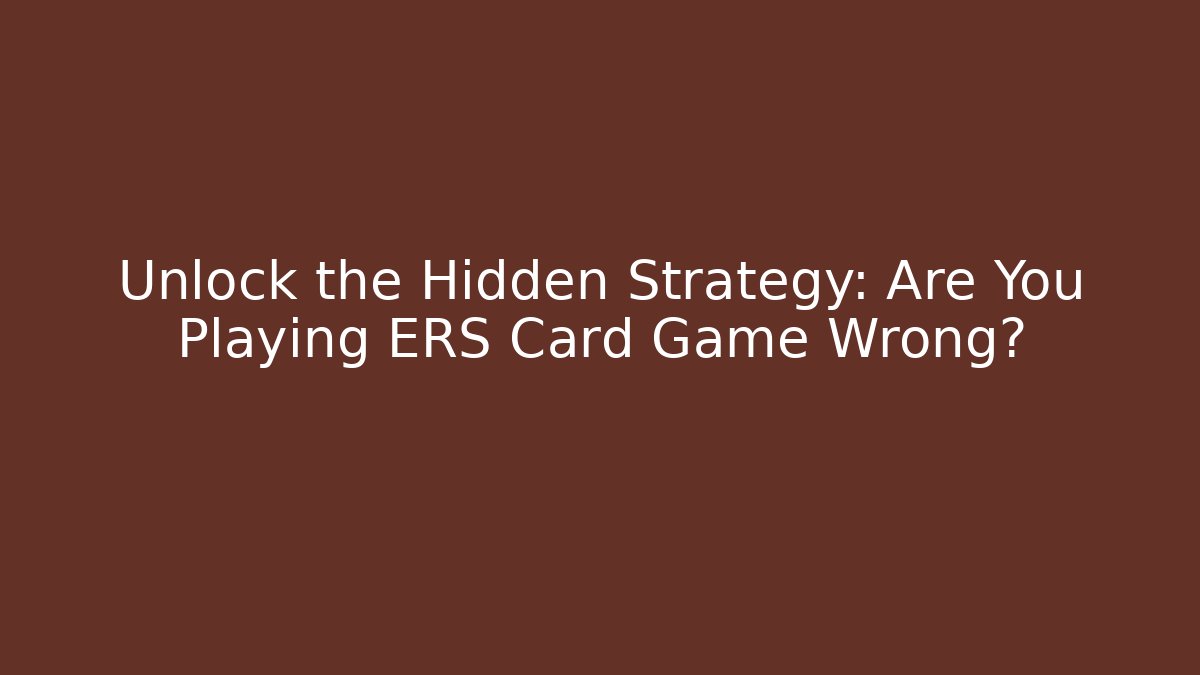 Unlock the Hidden Strategy: Are You Playing ERS Card Game Wrong?