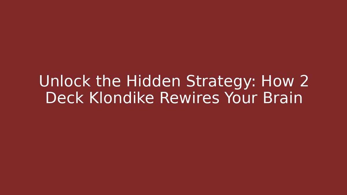 Unlock the Hidden Strategy: How 2 Deck Klondike Rewires Your Brain