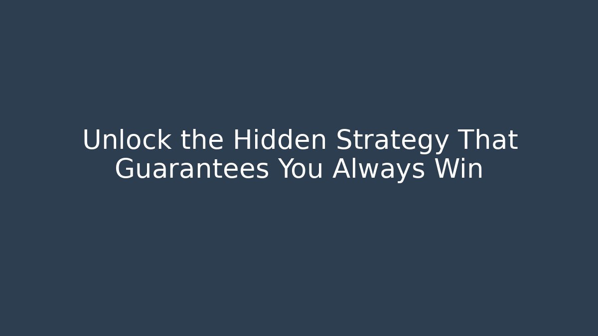 Unlock the Hidden Strategy That Guarantees You Always Win