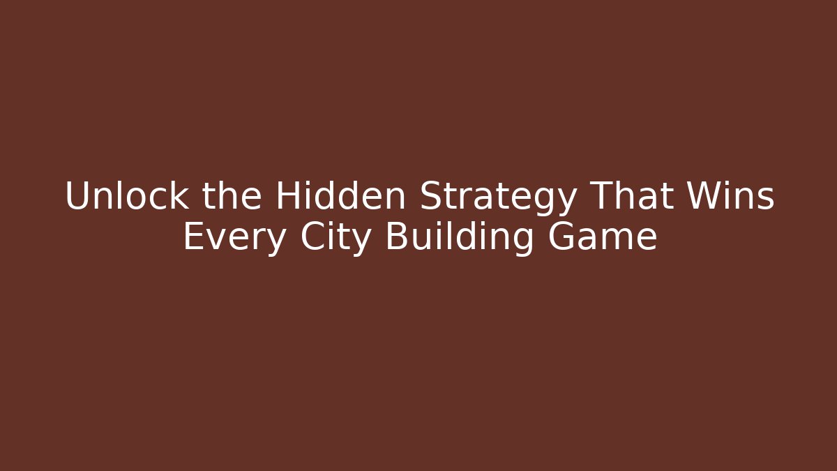 Unlock the Hidden Strategy That Wins Every City Building Game