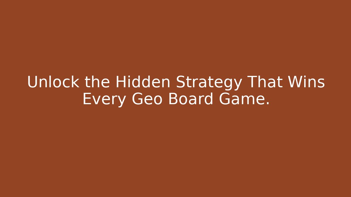 Unlock the Hidden Strategy That Wins Every Geo Board Game.