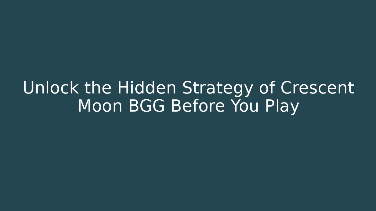 Unlock the Hidden Strategy of Crescent Moon BGG Before You Play