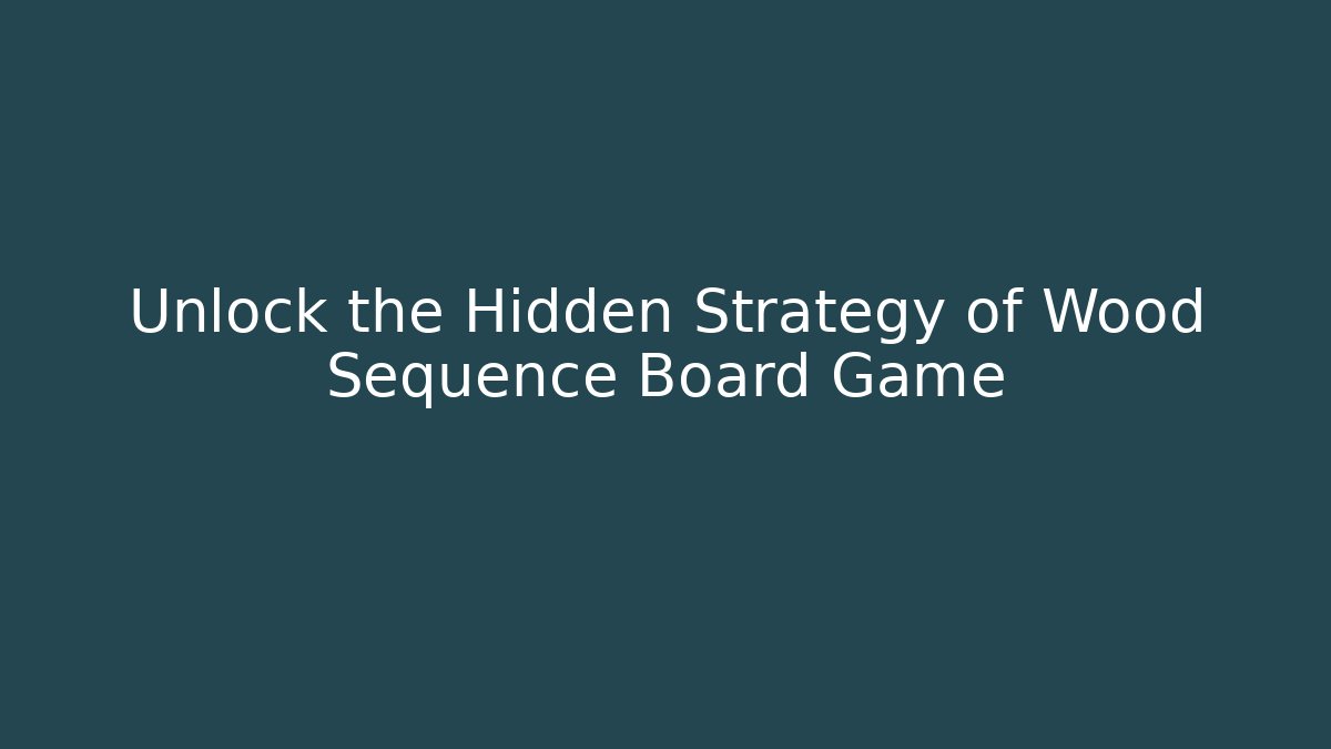 Unlock the Hidden Strategy of Wood Sequence Board Game