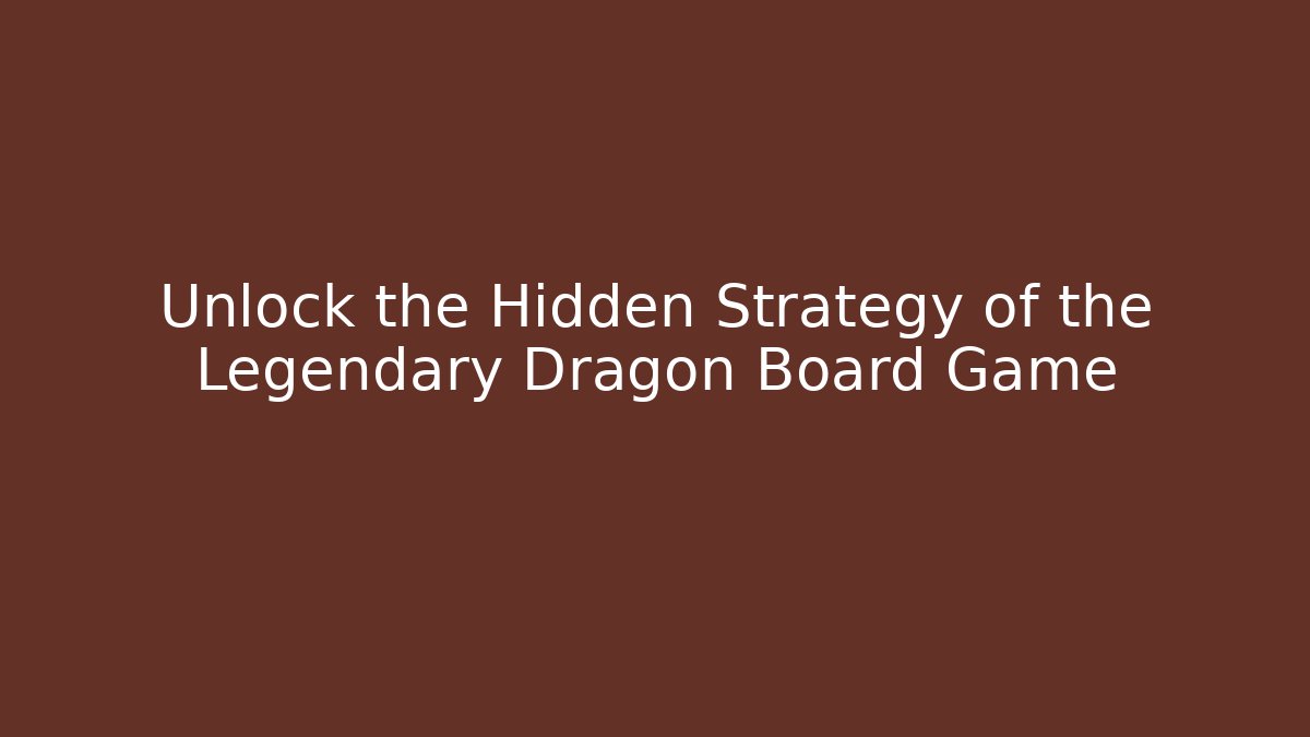 Unlock the Hidden Strategy of the Legendary Dragon Board Game
