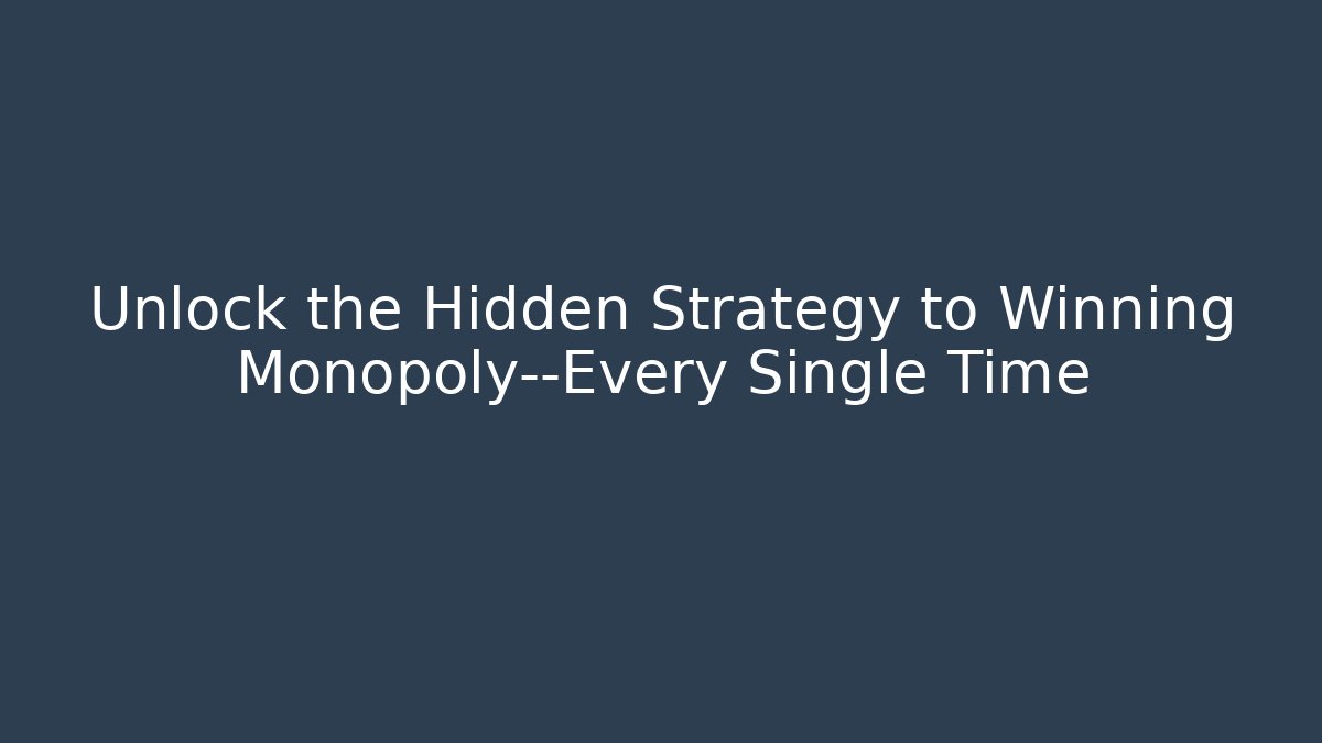 Unlock the Hidden Strategy to Winning Monopoly—Every Single Time