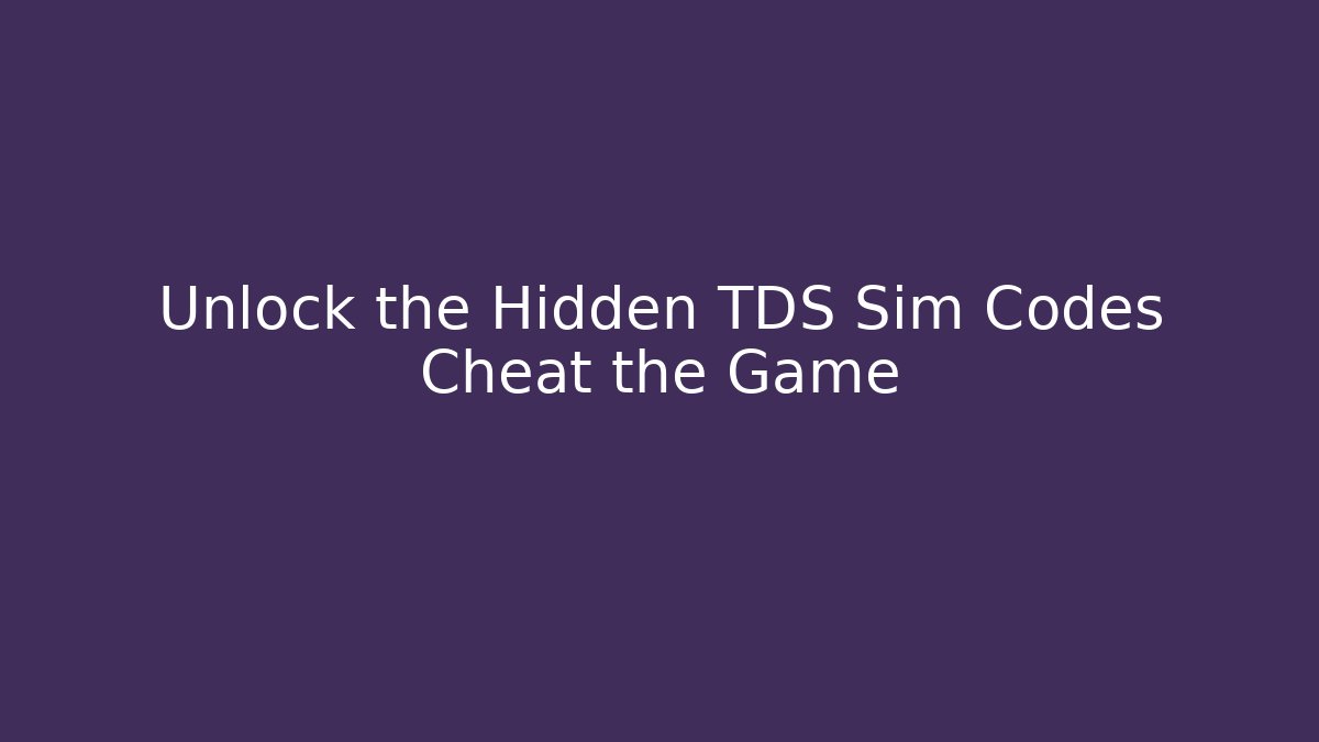 Unlock the Hidden TDS Sim Codes Cheat the Game