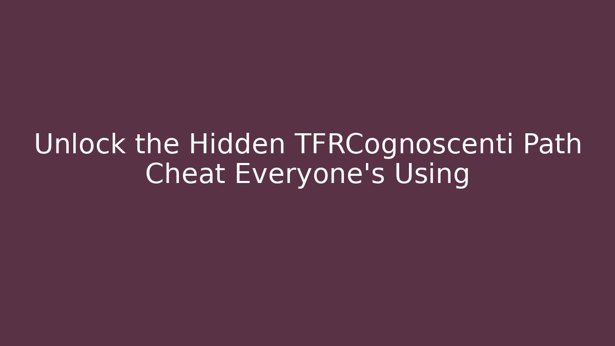 Unlock the Hidden TFRCognoscenti Path Cheat Everyone's Using