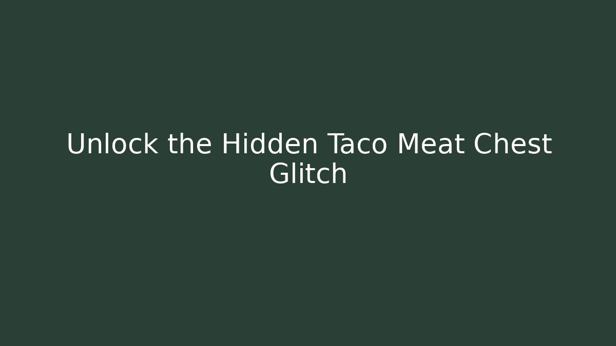 Unlock the Hidden Taco Meat Chest Glitch