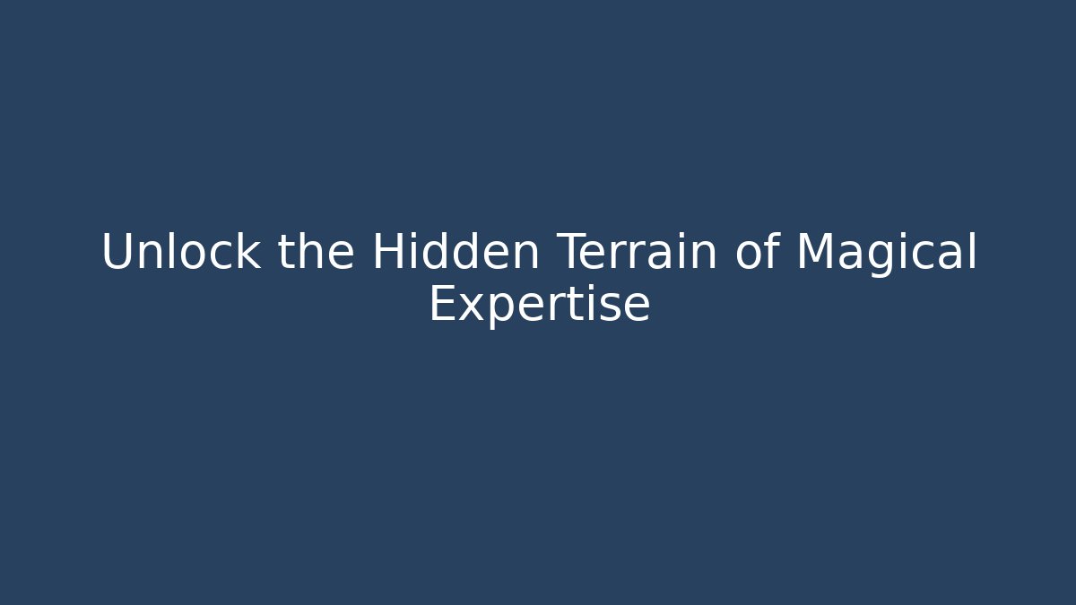 Unlock the Hidden Terrain of Magical Expertise