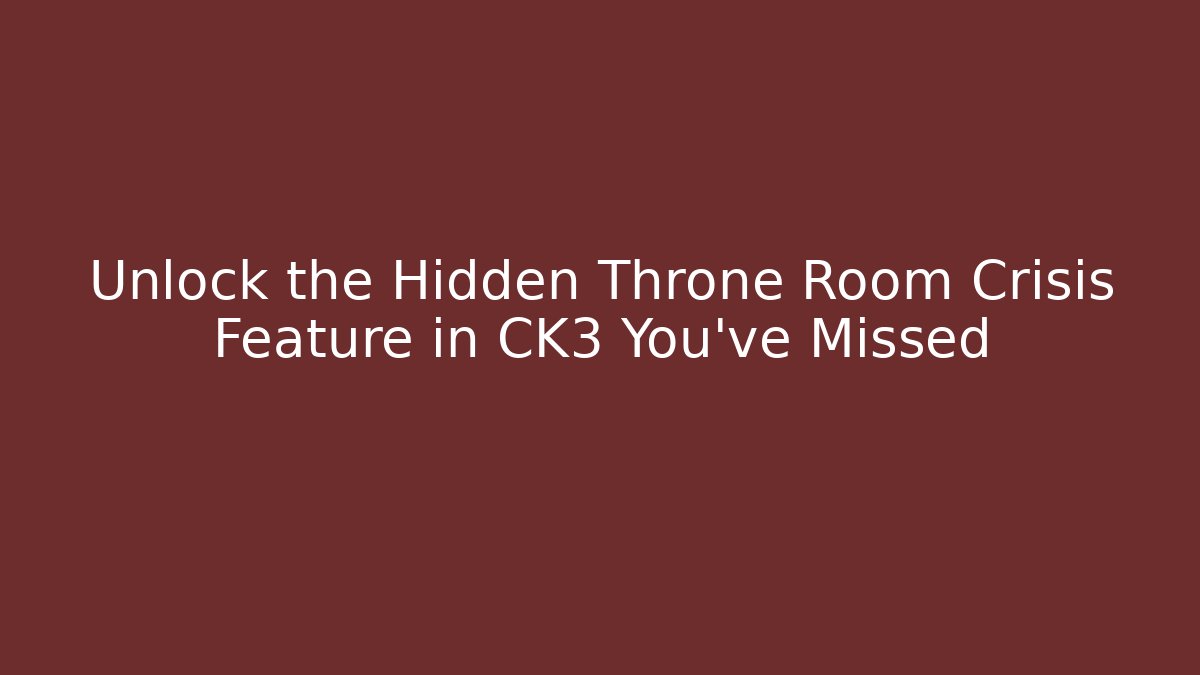 Unlock the Hidden Throne Room Crisis Feature in CK3 You’ve Missed