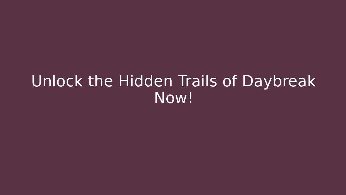 Unlock the Hidden Trails of Daybreak Now!