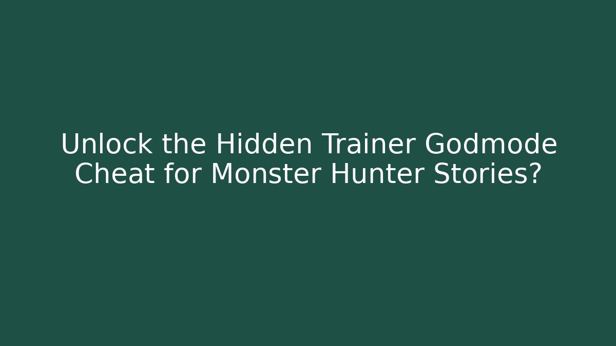 Unlock the Hidden Trainer Godmode Cheat for Monster Hunter Stories?